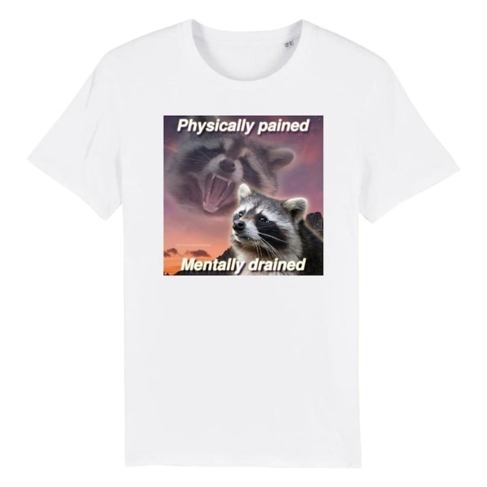Physically Drained Mentally Pained Funny Raccoon Meme Tshirt